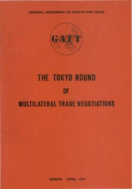 General Agreement on Tariffs and Trade [GATT] - The Tokyo Round of Multilateral Trade Negotiation...